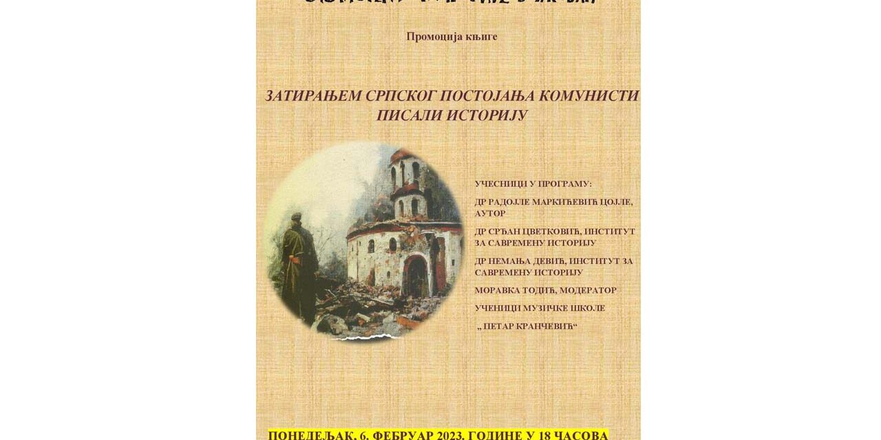 У понедељак, 6. фебруара 2023. године у 18. часова   промоција књиге “Затирањем српског постојања комунисти писали историју”.